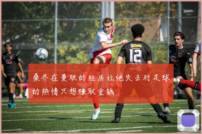 桑乔在曼联的经历让他失去对足球的热情只想赚取金钱