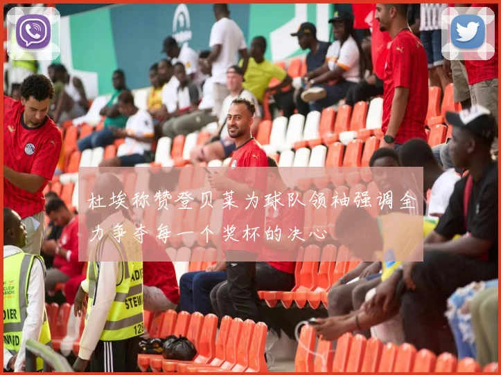 杜埃称赞登贝莱为球队领袖强调全力争夺每一个奖杯的决心