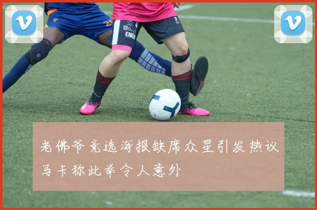 老佛爷竞选海报缺席众星引发热议马卡称此举令人意外