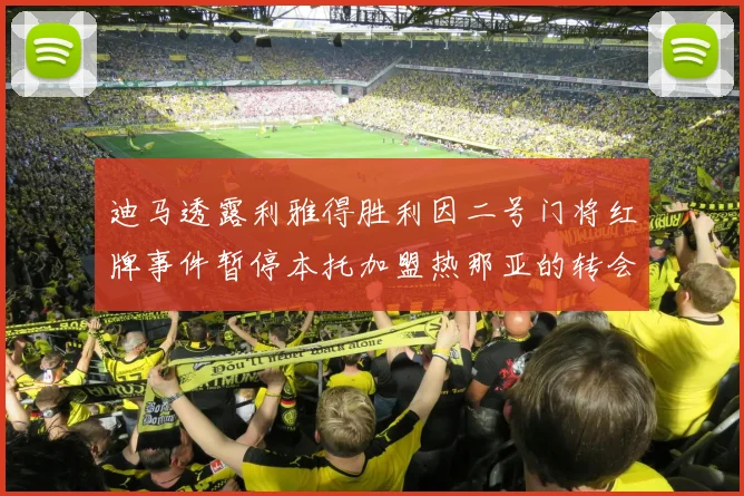 迪马透露利雅得胜利因二号门将红牌事件暂停本托加盟热那亚的转会事宜